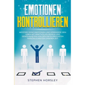 Emotionen kontrollieren: Meistere deine Emotionen und verändere dein Leben mit kraftvollen Regeln und Gewohnheiten von den erfolgreichsten Pers