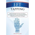 EFT Tapping: Quick and Simple Exercises to De-Stress, Re-Energize and Overcome Emotional Problems Using Emotional Freedom Technique