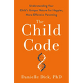 The Child Code: Understanding Your Child's Unique Nature for Happier, More Effective Parenting
