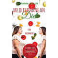 Mediterranean Diet for Beginners: The Ultimate Step-by-Step Healthy Guide to Lose Up to 12 Pounds in 4 Weeks, with Easy, Affordable, Delicious Recipes