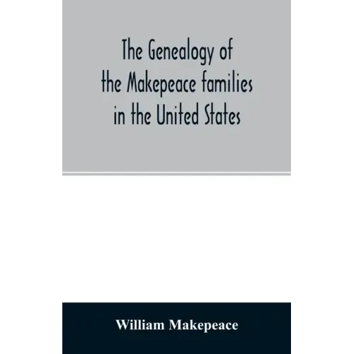 The genealogy of the Makepeace families in the United States: from 1637 to 1857
