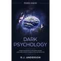 Persuasion: Dark Psychology - Secret Techniques To Influence Anyone Using Mind Control, Manipulation And Deception (Persuasion, Influence, NLP) (Dark