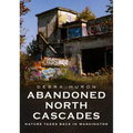 Abandoned North Cascades: Nature Takes Back in Washington