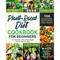 Plant-Based Diet Cookbook for Beginners: The Complete Guide to Plant-Based Diet to Heal Your Body- 100 Effortless Tasty Whole Food Recipes- A 4-Week K