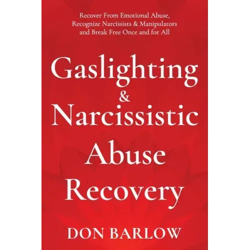 Gaslighting & Narcissistic Abuse Recovery: Recover from Emotional Abuse, Recognize Narcissists & Manipulators and Break Free Once and for All