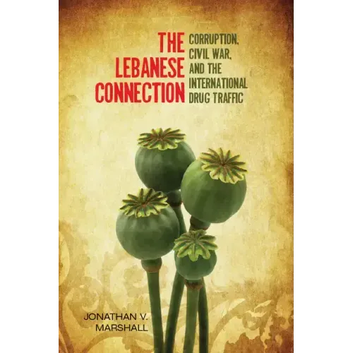 The Lebanese Connection: Corruption, Civil War, and the International Drug Traffic