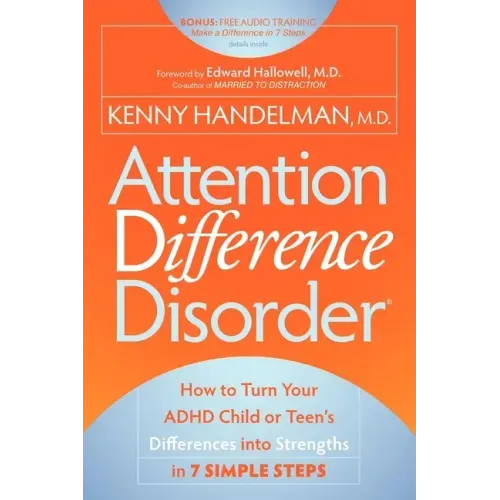 Attention Difference Disorder: How to Turn Your ADHD Child or Teen's Differences Into Strengths in 7 Simple Steps