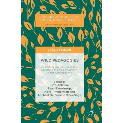 Wild Pedagogies: Touchstones for Re-Negotiating Education and the Environment in the Anthropocene