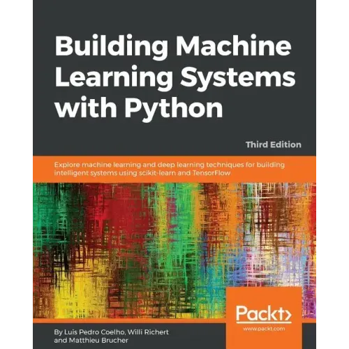 Building Machine Learning Systems with Python - Third Edition: Explore machine learning and deep learning techniques for building intelligent systems