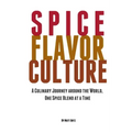 Spice Flavor Culture: A Culinary Journey around the World, One Spice Blend at a Time