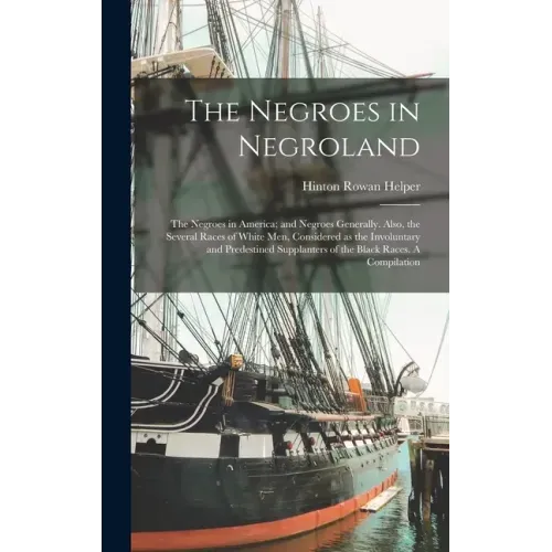 The Negroes in Negroland; the Negroes in America; and Negroes Generally. Also, the Several Races of White men, Considered as the Involuntary and Prede