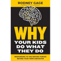 Why Your Kids Do What They Do - Revised Edition: Responding to the Driving Forces Behind Your Teen's Behavior