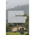 A Separate Authority (He Mana Motuhake), Volume II: The Crown's Betrayal of the Tūhoe Māori Sanctuary in New Zealand, 1915-1926