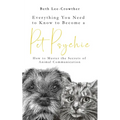 Everything You Need to Know to Become a Pet Psychic: How to Master the Secrets of Animal Communication