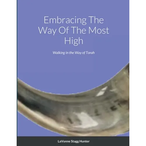 Embracing The Way Of The Most High: Walking in the Way of Torah