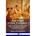 Our Young Folks' Plutarch: Biographies of the Greatest Leaders, Military Generals and Heroes of Ancient Greece and Rome, Adapted for Children