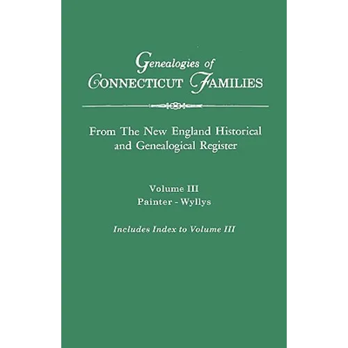 Genealogies of Connecticut Families. from the New England Historical and Genealogical Register. Volume III: Painter - Wyllys (Includes Index to Volume