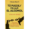 Tú puedes dejar el alcohol: Vivir sin beber