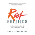 Riot Politics: Hindu - Muslim Violence and the Indian State