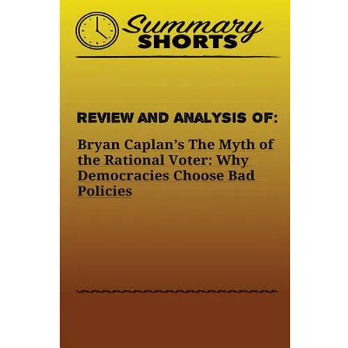 Review and Analysis of: Bryan Caplan?s: The Myth of the Rational Voter: Why Democracies Choose Bad Policies