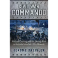 Civil War Commando: William Cushing and the Daring Raid to Sink the Ironclad CSS Albemarle