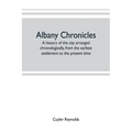 Albany chronicles, a history of the city arranged chronologically, from the earliest settlement to the present time; illustrated with many historical