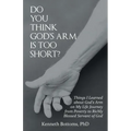 Do You Think God's Arm Is Too Short?: Things I Learned about God's Arm on My Life Journey from Poverty to Richly Blessed Servant of God