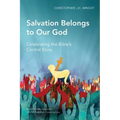 Salvation Belongs to Our God: Celebrating the Bible's Central Story