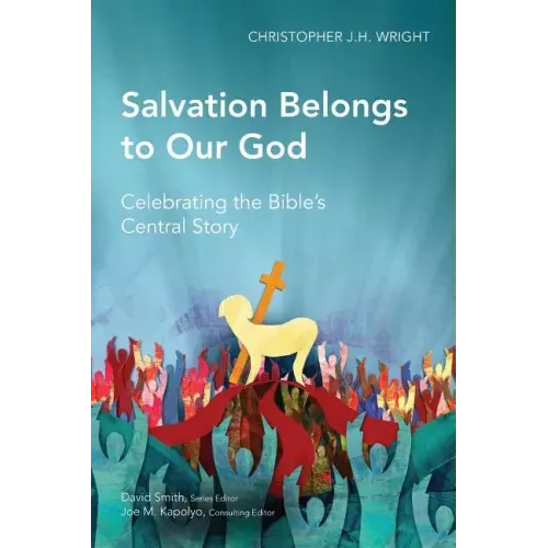 Salvation Belongs to Our God: Celebrating the Bible's Central Story