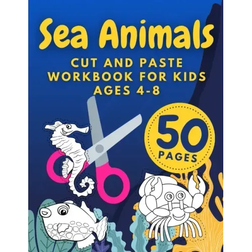Sea Animals Cut And Paste Workbook For Kids Ages 4-8: Cutting Practice For Preschoolers Kindergarten Learn To Cut Preschool Activity Book