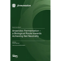 Anaerobic Fermentation - a Biological Route towards Achieving Net Neutrality