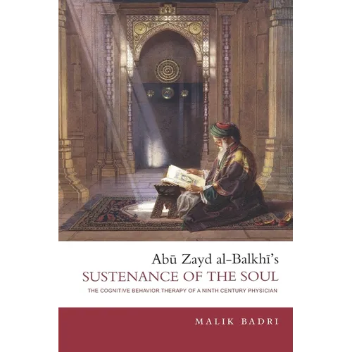 Abu Zayd al-Balkhi's Sustenance of the Soul: The Cognitive Behavior Therapy of a Ninth Century Physician