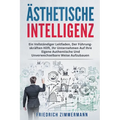 Ästhetische Intelligenz: Ein Vollständiger Leitfaden, Der Führungskräften Hilft, Ihr Unternehmen Auf Ihre Eigene Authentische Und Unverwechselbare Wei