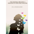The Woman I Became: A Memoir of Hope and Healing