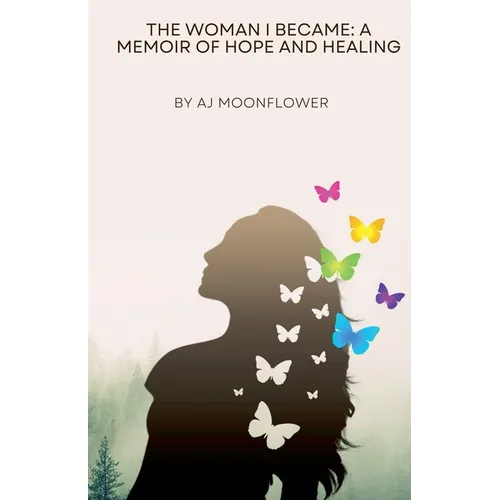 The Woman I Became: A Memoir of Hope and Healing