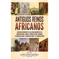 Antiguos reinos africanos: Una guía fascinante de las civilizaciones de la antigua África, como la tierra de Punt, Cartago, el Reino de Axum, el