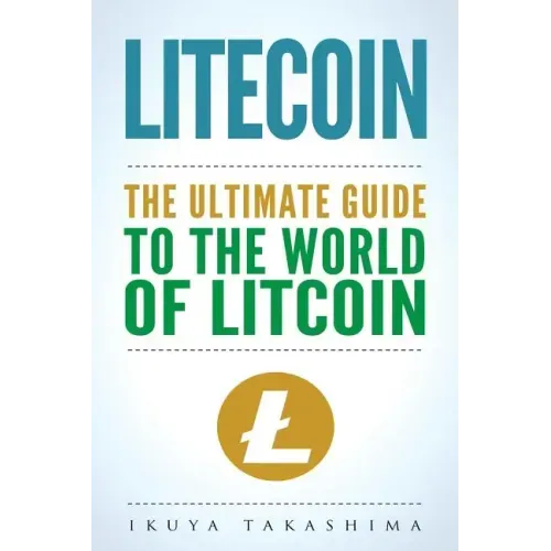 Litecoin: The Ultimate Guide to the World of Litecoin, Litecoin Crypocurrency, Litecoin Investing, Litecoin Mining, Litecoin Guide, Cryptocurrency