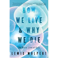 How We Live and Why We Die: The Secret Lives of Cells