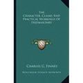 The Character, Claims and Practical Workings of Freemasonry