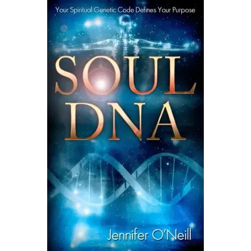 Soul DNA: Your Spiritual Genetic Code Defines Your Purpose