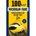100 Things Michigan Fans Should Know & Do Before They Die
