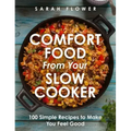 Comfort Food from Your Slow Cooker: 100 Simple Recipes to Make You Feel Good