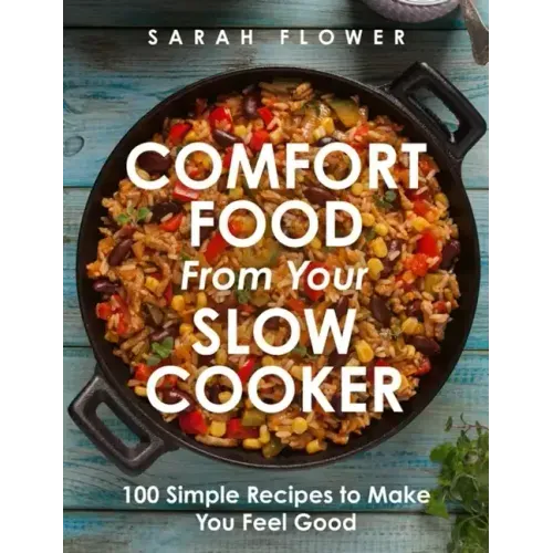 Comfort Food from Your Slow Cooker: 100 Simple Recipes to Make You Feel Good