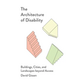 The Architecture of Disability: Buildings, Cities, and Landscapes Beyond Access