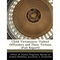 Child Victimizers: Violent Offenders and Their Victims (Full Report)