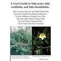 A User's Guide to Sida acuta, Sida cordifolia, and Sida rhombifolia: : How to Grow, Harvest, and Make Medicinals from the World's Best Herbal Antibiot