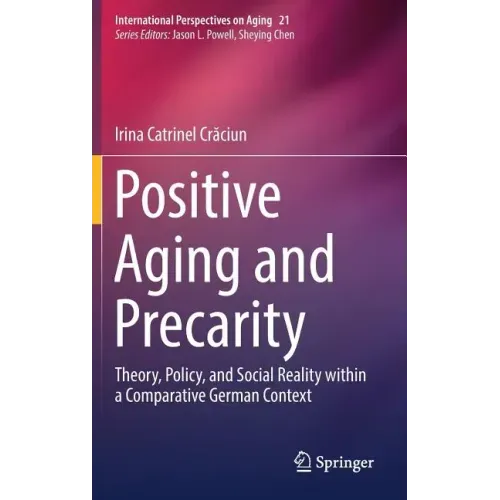 Positive Aging and Precarity: Theory, Policy, and Social Reality Within a Comparative German Context