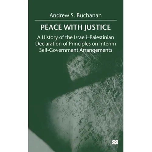 Peace with Justice: A History of the Israeli-Palestinian Declaration of Principles on Interim Self-Government Arrangements