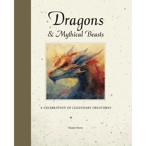 Dragons & Mythical Beasts: A Celebration of Legendary Creatures