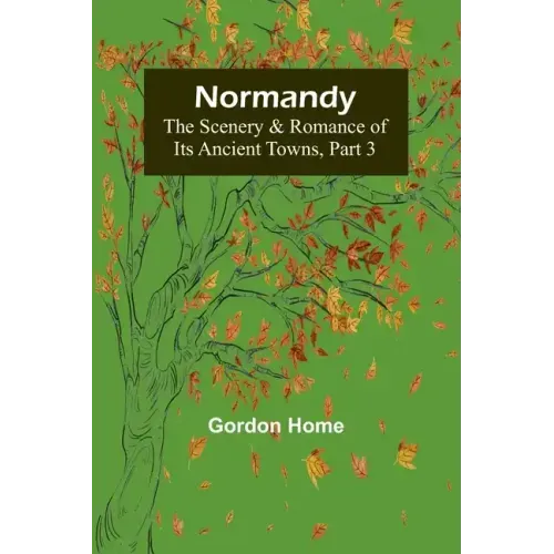 Normandy: The Scenery & Romance of Its Ancient Towns, Part 3